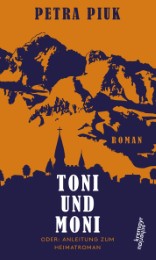 Toni und Moni oder: Anleitung zum Heimatroman von Petra Piuk (gebundenes Buch)