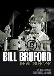 Bill Bruford: The Autobiography: Yes,'King Crimson','Earthworks' and More