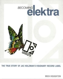 Becoming Elektra: The True Story of Jac Holzman's Visionary Record Label