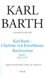 Karl Barth/Charlotte von Kirschbaum: Briefwechsel I 1925-1935