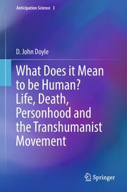 What Does it Mean to be Human? Life, Death, Personhood and the Transhumanist Movement - Cover