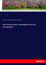 James Freeman Clarke : Autobiography, diary and correspondence
