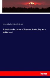 A Reply to the Letter of Edmund Burke, Esq. to a Noble Lord