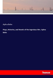 Plays, Histories, and Novels of the Ingenious Mrs. Aphra Behn