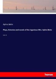 Plays, histories and novels of the ingenious Mrs. Aphra Behn