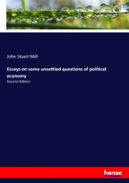 Essays on some unsettled questions of political economy