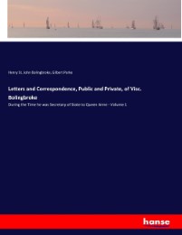 Letters and Correspondence, Public and Private, of Visc. Bolingbroke