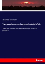 Two speeches on our home and colonial affairs