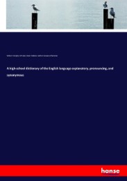 A high-school dictionary of the English language explanatory, pronouncing, and synonymous