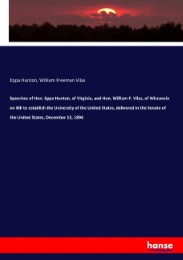 Speeches of Hon. Eppa Hunton, of Virginia, and Hon. William F. Vilas, of Wisconsin on Bill to establish the University of the United States, delivered in the Senate of the United States, December 13,1894