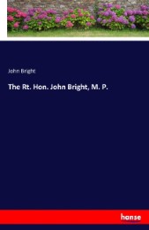 The Rt. Hon. John Bright, M. P.
