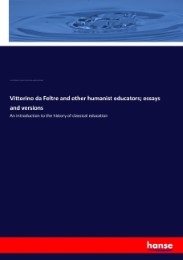 Vittorino da Feltre and other humanist educators; essays and versions
