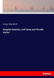 Hospital sketches, and Camp and fireside stories