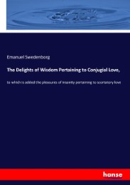 The Delights of Wisdom Pertaining to Conjugial Love,