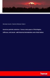 American patriotic selections : famous state papers of Washington, Jefferson, and Lincoln : with historical introductions and critical notices