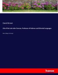 Life of the Late John Duncan, Professor of Hebrew and Oriental Languages