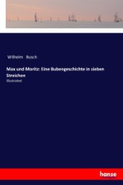 Max und Moritz: Eine Bubengeschichte in sieben Streichen