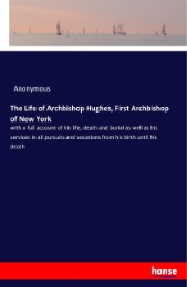 The Life of Archbishop Hughes, First Archbishop of New York