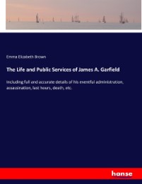 The Life and Public Services of James A. Garfield