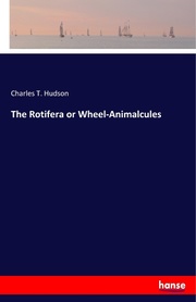 The Rotifera or Wheel-Animalcules