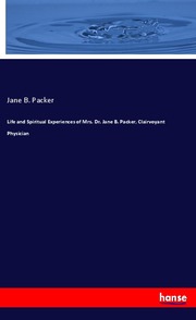 Life and Spiritual Experiences of Mrs. Dr. Jane B. Packer, Clairvoyant Physician