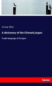 A dictionary of the Chinook jargon