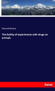 The futility of experiments with drugs on animals - Cover
