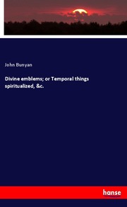 Divine emblems; or Temporal things spiritualized,&c.