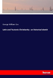 Latin and Teutonic Christianity : an historical sketch - Cover
