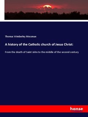 A history of the Catholic church of Jesus Christ: