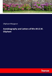 Autobiography and Letters of Mrs M.O.W. Oliphant