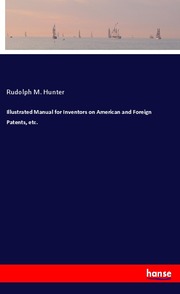 Illustrated Manual for Inventors on American and Foreign Patents, etc.