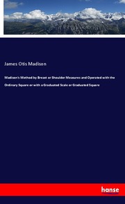 Madison's Method by Breast or Shoulder Measures and Operated with the Ordinary Square or with a Graduated Scale or Graduated Square