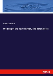 The Song of the new creation, and other pieces
