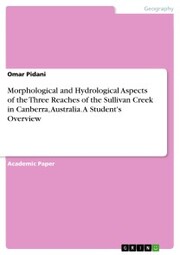 Morphological and Hydrological Aspects of the Three Reaches of the Sullivan Creek in Canberra, Australia. A Student's Overview