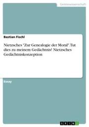 Nietzsches 'Zur Genealogie der Moral'. Tut dies zu meinem Gedächtnis! Nietzsches Gedächtniskonzeption
