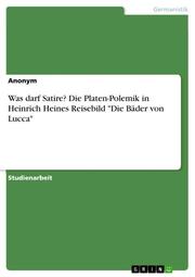 Was darf Satire? Die Platen-Polemik in Heinrich Heines Reisebild 'Die Bäder von Lucca'