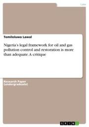 Nigerias legal framework for oil and gas pollution control and restoration is more than adequate. A critique