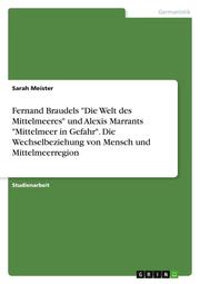 Fernand Braudels 'Die Welt des Mittelmeeres' und Alexis Marrants 'Mittelmeer in Gefahr'. Die Wechselbeziehung von Mensch und Mittelmeerregion