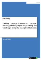 Tackling Language Problems via Language Planning and Language Policy? Viability and Challenges using the Example of Catalonia