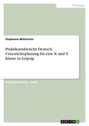 Praktikumsbericht Deutsch. Unterrichtsplanung für eine 8. und 9. Klasse in Leipzig