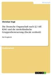 Die Deutsche Organschaft nach §§ 14ff. KStG und die niederländische Gruppenbesteuerung (fiscale eenheid)