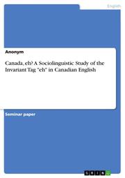 Canada, eh? A Sociolinguistic Study of the Invariant Tag 'eh' in Canadian English