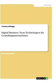 Digital Business. Neue Technologien für Consultingunternehmen