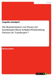 Die Repräsentation von Frauen auf kommunaler Ebene in Baden-Württemberg. Parteien als 'Gatekeeper'?