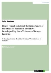 How I Found out about the Importance of Sexuality for Feminism and How I Developed My Own Variation of Being a Feminist