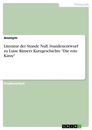 Literatur der Stunde Null. Stundenentwurf zu Luise Rinsers Kurzgeschichte 'Die rote Katze'