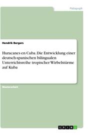 Huracanes en Cuba. Die Entwicklung einer deutsch-spanischen bilingualen Unterrichtsreihe tropischer Wirbelstürme auf Kuba
