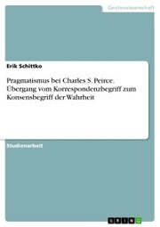 Pragmatismus bei Charles S. Peirce. Übergang vom Korrespondenzbegriff zum Konsensbegriff der Wahrheit - Cover
