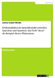 Evidentialitäten im Sprachkontakt zwischen Quechua und Spanisch. Das Verb 'decir' als Beispiel dieses Phänomens